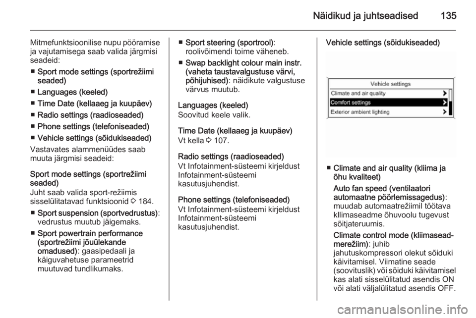 OPEL ASTRA J 2014  Omaniku käsiraamat (in Estonian) Näidikud ja juhtseadised135
Mitmefunktsioonilise nupu pööramiseja vajutamisega saab valida järgmisi
seadeid:
■ Sport mode settings (sportrežiimi
seaded)
■ Languages (keeled)
■ Time Date (ke