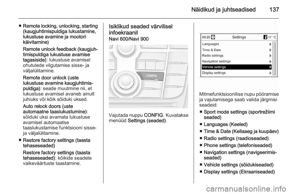 OPEL ASTRA J 2014  Omaniku käsiraamat (in Estonian) Näidikud ja juhtseadised137
■Remote locking, unlocking, starting
(kaugjuhtimispuldiga lukustamine,
lukustuse avamine ja mootori
käivitamine)
Remote unlock feedback (kaugjuh‐
timispuldiga lukustu
