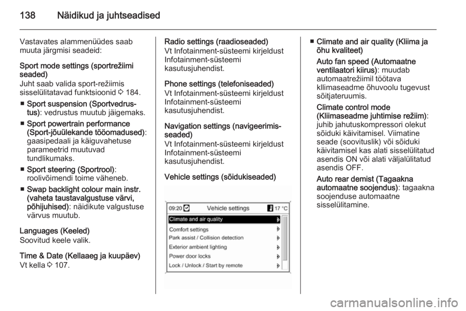 OPEL ASTRA J 2014  Omaniku käsiraamat (in Estonian) 138Näidikud ja juhtseadised
Vastavates alammenüüdes saab
muuta järgmisi seadeid:
Sport mode settings (sportrežiimi
seaded)
Juht saab valida sport-režiimis
sisselülitatavad funktsioonid  3 184.
