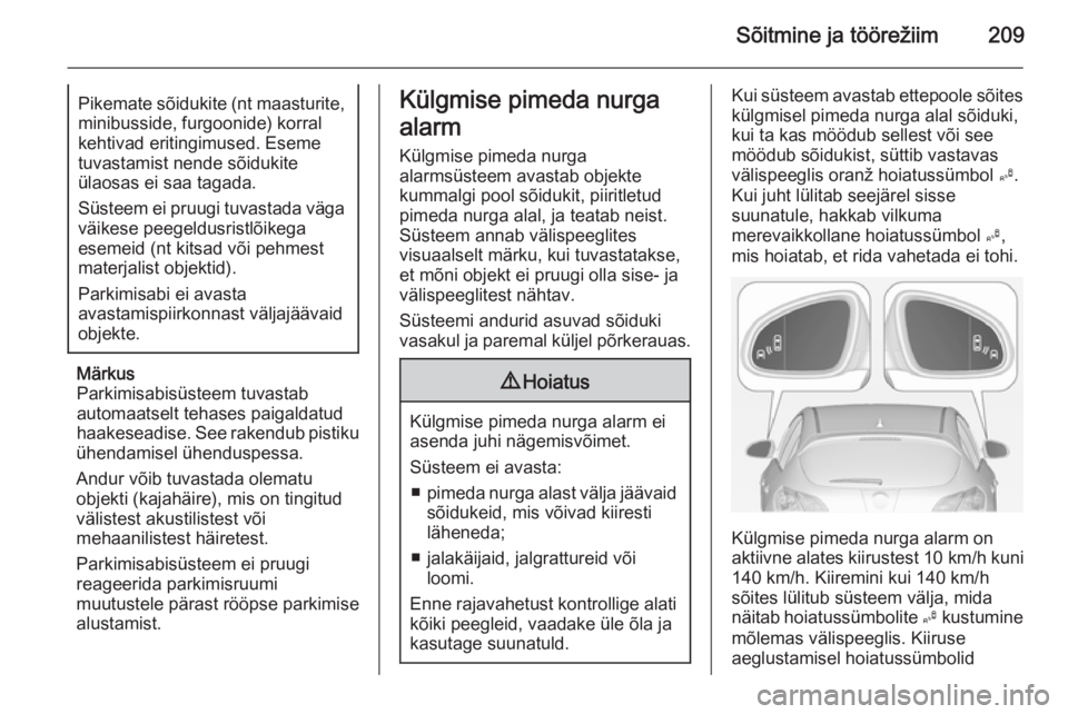OPEL ASTRA J 2014  Omaniku käsiraamat (in Estonian) Sõitmine ja töörežiim209Pikemate sõidukite (nt maasturite,minibusside, furgoonide) korral
kehtivad eritingimused. Eseme
tuvastamist nende sõidukite
ülaosas ei saa tagada.
Süsteem ei pruugi tuv