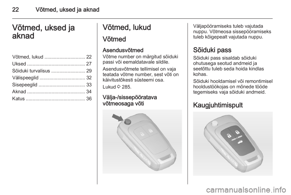 OPEL ASTRA J 2014  Omaniku käsiraamat (in Estonian) 22Võtmed, uksed ja aknadVõtmed, uksed ja
aknadVõtmed, lukud .............................. 22
Uksed ........................................... 27
Sõiduki turvalisus .........................29
V�
