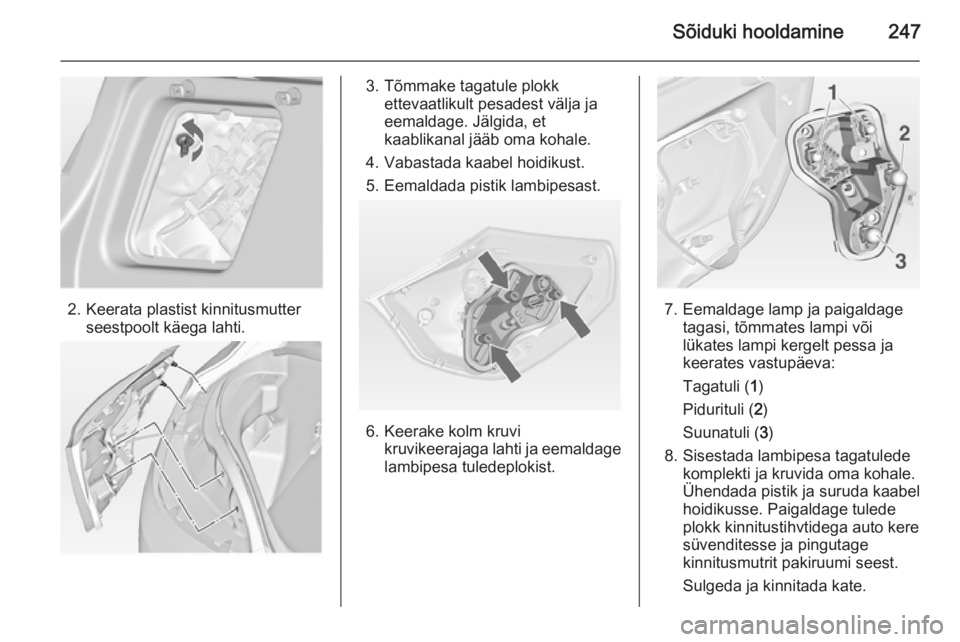 OPEL ASTRA J 2014  Omaniku käsiraamat (in Estonian) Sõiduki hooldamine247
2. Keerata plastist kinnitusmutterseestpoolt käega lahti.
3. Tõmmake tagatule plokk ettevaatlikult pesadest välja ja
eemaldage. Jälgida, et
kaablikanal jääb oma kohale.
4.