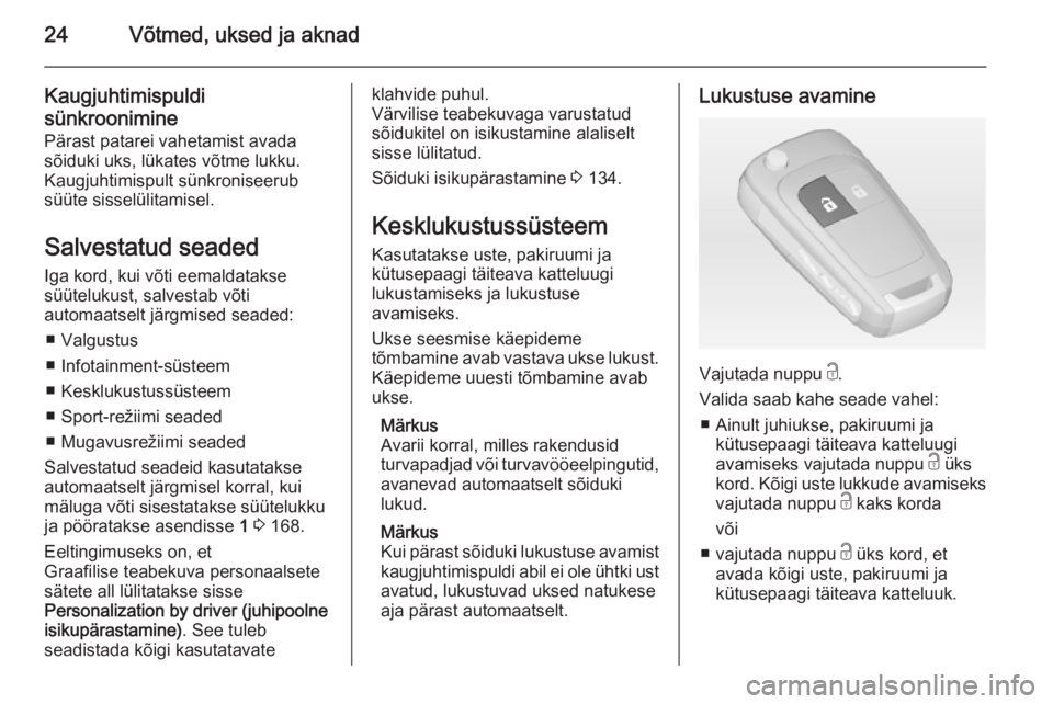OPEL ASTRA J 2014  Omaniku käsiraamat (in Estonian) 24Võtmed, uksed ja aknad
Kaugjuhtimispuldi
sünkroonimine
Pärast patarei vahetamist avada
sõiduki uks, lükates võtme lukku.
Kaugjuhtimispult sünkroniseerub
süüte sisselülitamisel.
Salvestatud