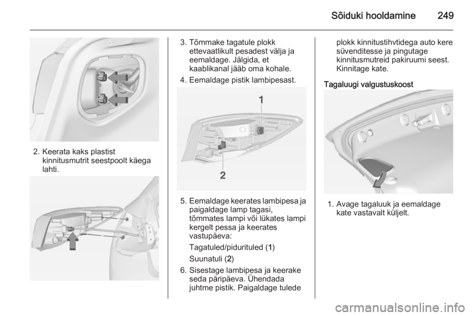 OPEL ASTRA J 2014 Omaniku käsiraamat (in Estonian) Sõiduki hooldamine249
2. Keerata kaks plastistkinnitusmutrit seestpoolt käega
lahti.
3. Tõmmake tagatule plokk ettevaatlikult pesadest välja ja
eemaldage. Jälgida, et
kaablikanal jääb oma kohal OPEL ASTRA J 2014 Omaniku käsiraamat (in Estonian) Sõiduki hooldamine249
2. Keerata kaks plastistkinnitusmutrit seestpoolt käega
lahti.
3. Tõmmake tagatule plokk ettevaatlikult pesadest välja ja
eemaldage. Jälgida, et
kaablikanal jääb oma kohal