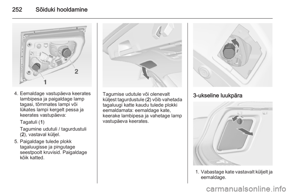 OPEL ASTRA J 2014 Omaniku käsiraamat (in Estonian) 252Sõiduki hooldamine
4. Eemaldage vastupäeva keerateslambipesa ja paigaldage lamp
tagasi, tõmmates lampi või
lükates lampi kergelt pessa ja
keerates vastupäeva:
Tagatuli ( 1)
Tagumine udutuli / OPEL ASTRA J 2014 Omaniku käsiraamat (in Estonian) 252Sõiduki hooldamine
4. Eemaldage vastupäeva keerateslambipesa ja paigaldage lamp
tagasi, tõmmates lampi või
lükates lampi kergelt pessa ja
keerates vastupäeva:
Tagatuli ( 1)
Tagumine udutuli /