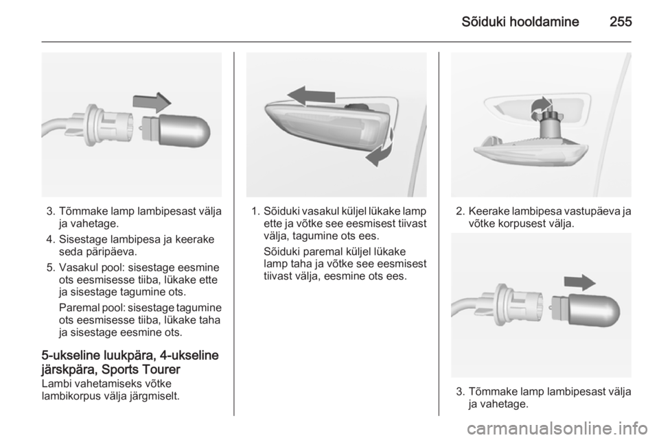 OPEL ASTRA J 2014 Omaniku käsiraamat (in Estonian) Sõiduki hooldamine255
3.Tõmmake lamp lambipesast välja
ja vahetage.
4. Sisestage lambipesa ja keerake seda päripäeva.
5. Vasakul pool: sisestage eesmine ots eesmisesse tiiba, lükake ette
ja sise OPEL ASTRA J 2014 Omaniku käsiraamat (in Estonian) Sõiduki hooldamine255
3.Tõmmake lamp lambipesast välja
ja vahetage.
4. Sisestage lambipesa ja keerake seda päripäeva.
5. Vasakul pool: sisestage eesmine ots eesmisesse tiiba, lükake ette
ja sise