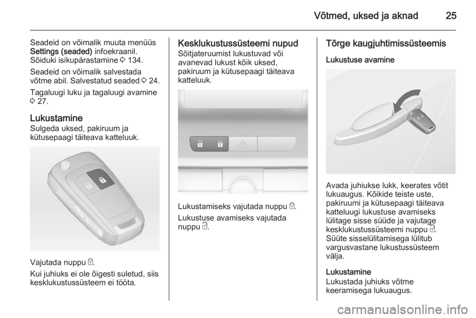 OPEL ASTRA J 2014  Omaniku käsiraamat (in Estonian) Võtmed, uksed ja aknad25
Seadeid on võimalik muuta menüüs
Settings (seaded)  infoekraanil.
Sõiduki isikupärastamine  3 134.
Seadeid on võimalik salvestada
võtme abil. Salvestatud seaded  3 24.