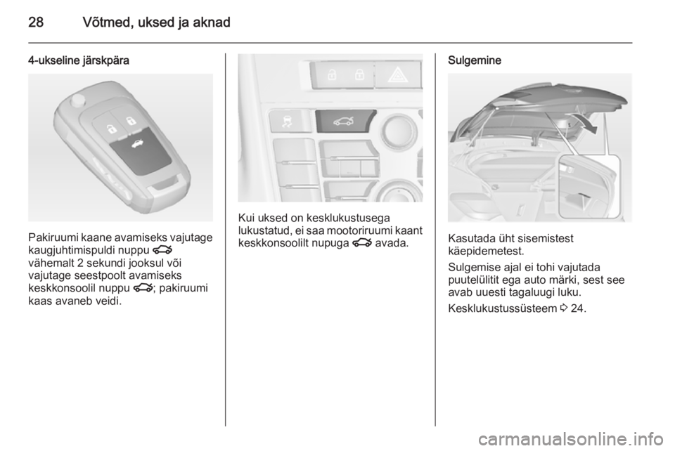 OPEL ASTRA J 2014  Omaniku käsiraamat (in Estonian) 28Võtmed, uksed ja aknad
4-ukseline järskpära
Pakiruumi kaane avamiseks vajutage
kaugjuhtimispuldi nuppu  x
vähemalt 2 sekundi jooksul või vajutage seestpoolt avamiseks
keskkonsoolil nuppu  x; pa