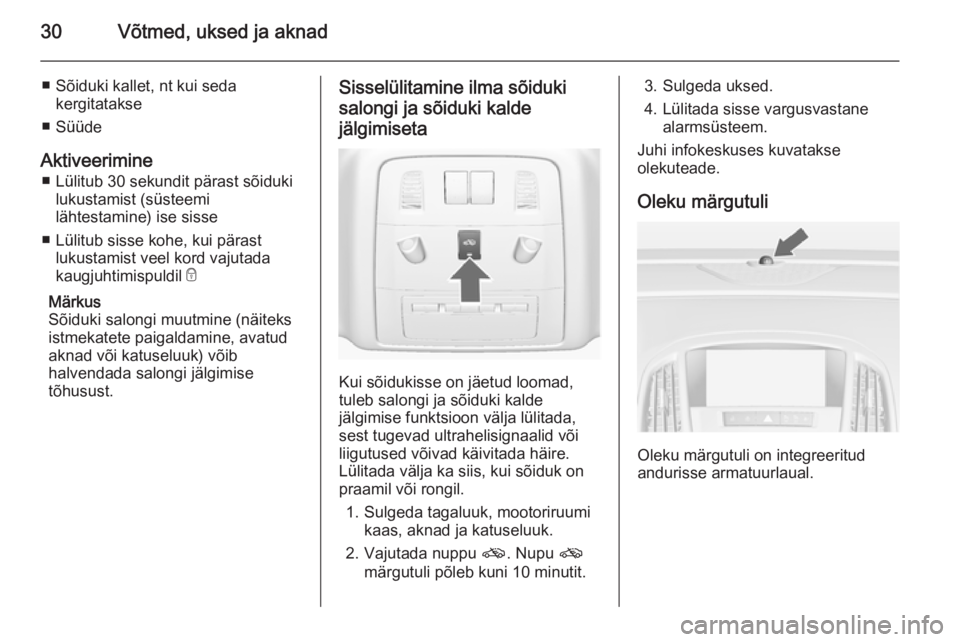 OPEL ASTRA J 2014  Omaniku käsiraamat (in Estonian) 30Võtmed, uksed ja aknad
■ Sõiduki kallet, nt kui sedakergitatakse
■ Süüde
Aktiveerimine ■ Lülitub 30 sekundit pärast sõiduki lukustamist (süsteemi
lähtestamine) ise sisse
■ Lülitub 