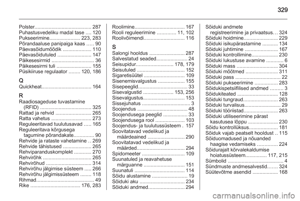 OPEL ASTRA J 2014  Omaniku käsiraamat (in Estonian) 329
Polster........................................ 287
Puhastusvedeliku madal tase  ....120
Pukseerimine ...................... 223, 283
Põrandaaluse panipaiga kaas  .....90
Päevasõidumõõdik  ..