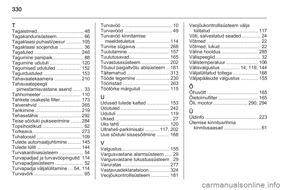 OPEL ASTRA J 2014  Omaniku käsiraamat (in Estonian) 330
T
Tagaistmed ................................... 48
Tagakandurisüsteem ....................66
Tagaklaasi puhasti/pesur  ..........105
Tagaklaasi soojendus  ..................36
Tagatuled ........