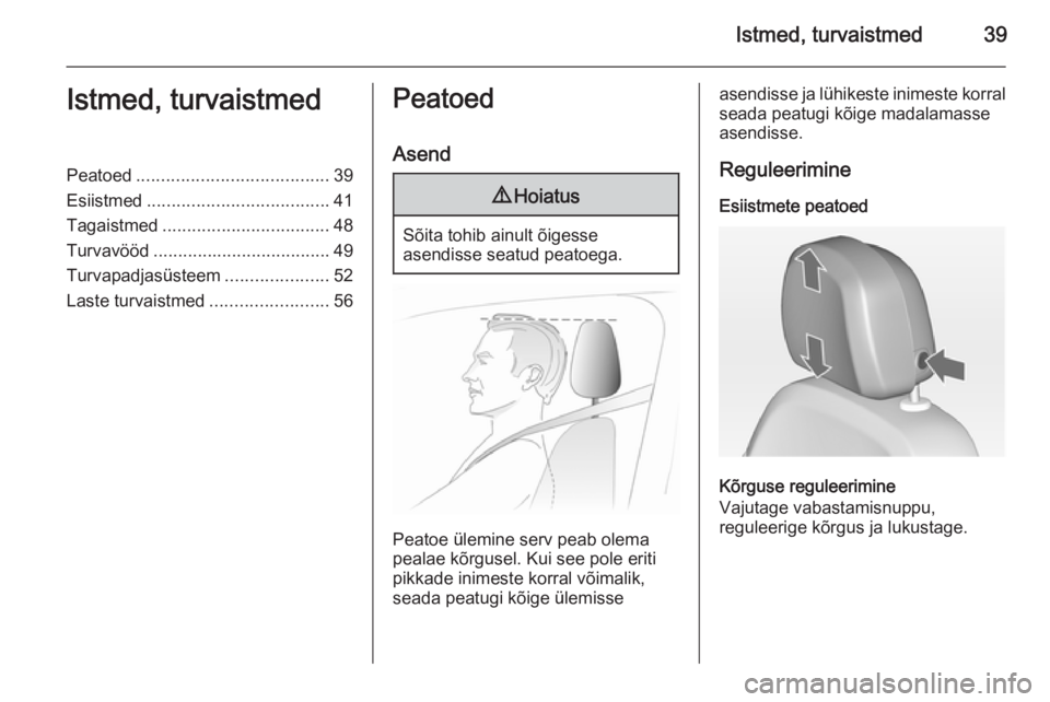 OPEL ASTRA J 2014  Omaniku käsiraamat (in Estonian) Istmed, turvaistmed39Istmed, turvaistmedPeatoed....................................... 39
Esiistmed ..................................... 41
Tagaistmed .................................. 48
Turvavöö