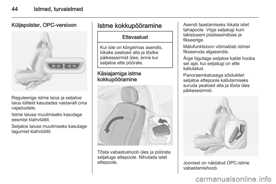 OPEL ASTRA J 2014  Omaniku käsiraamat (in Estonian) 44Istmed, turvaistmed
Küljepolster, OPC-versioon
Reguleerige istme laius ja seljatoe
laius lüliteid kasutades vastavalt oma
vajadustele.
Istme laiuse muutmiseks kasutage
eesmist klahvlülitit.
Selja