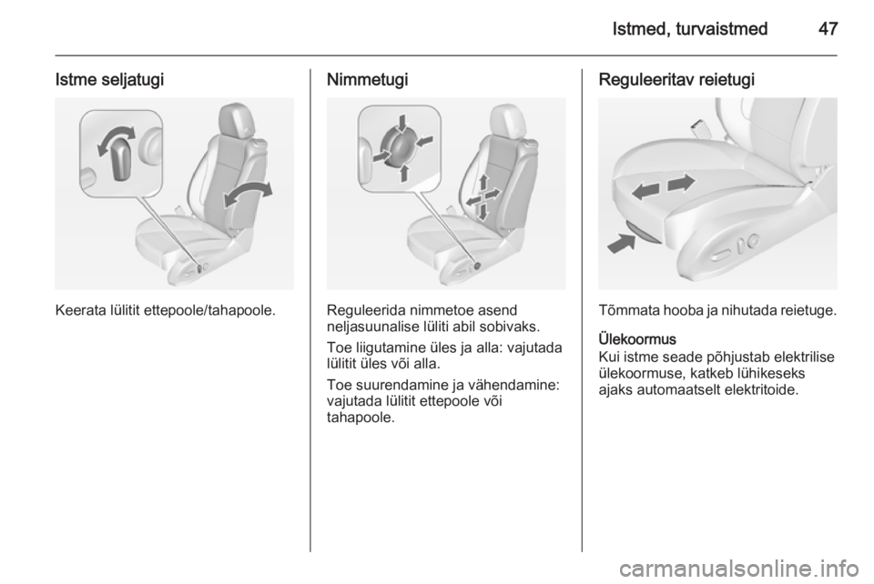 OPEL ASTRA J 2014  Omaniku käsiraamat (in Estonian) Istmed, turvaistmed47
Istme seljatugi
Keerata lülitit ettepoole/tahapoole.
Nimmetugi
Reguleerida nimmetoe asend
neljasuunalise lüliti abil sobivaks.
Toe liigutamine üles ja alla: vajutada
lülitit 