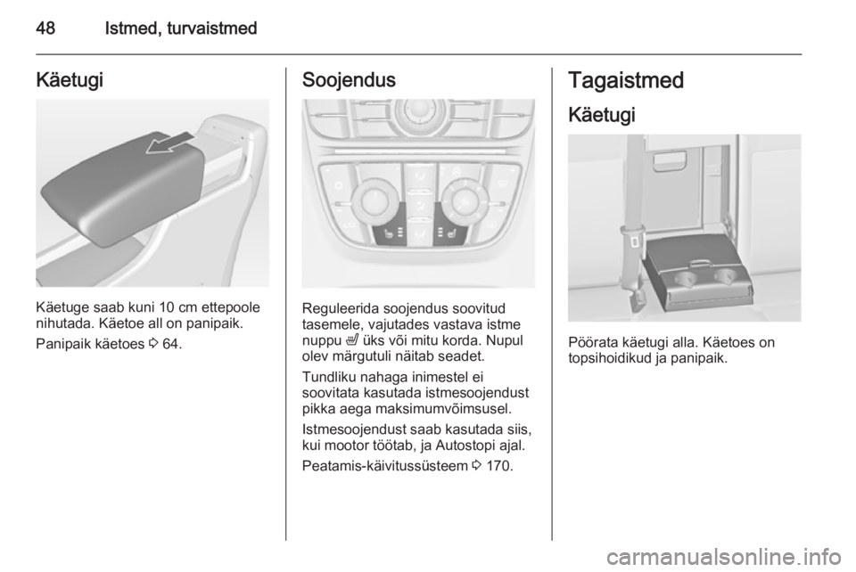 OPEL ASTRA J 2014  Omaniku käsiraamat (in Estonian) 48Istmed, turvaistmedKäetugi
Käetuge saab kuni 10 cm ettepoolenihutada. Käetoe all on panipaik.
Panipaik käetoes  3 64.
Soojendus
Reguleerida soojendus soovitud
tasemele, vajutades vastava istme
n