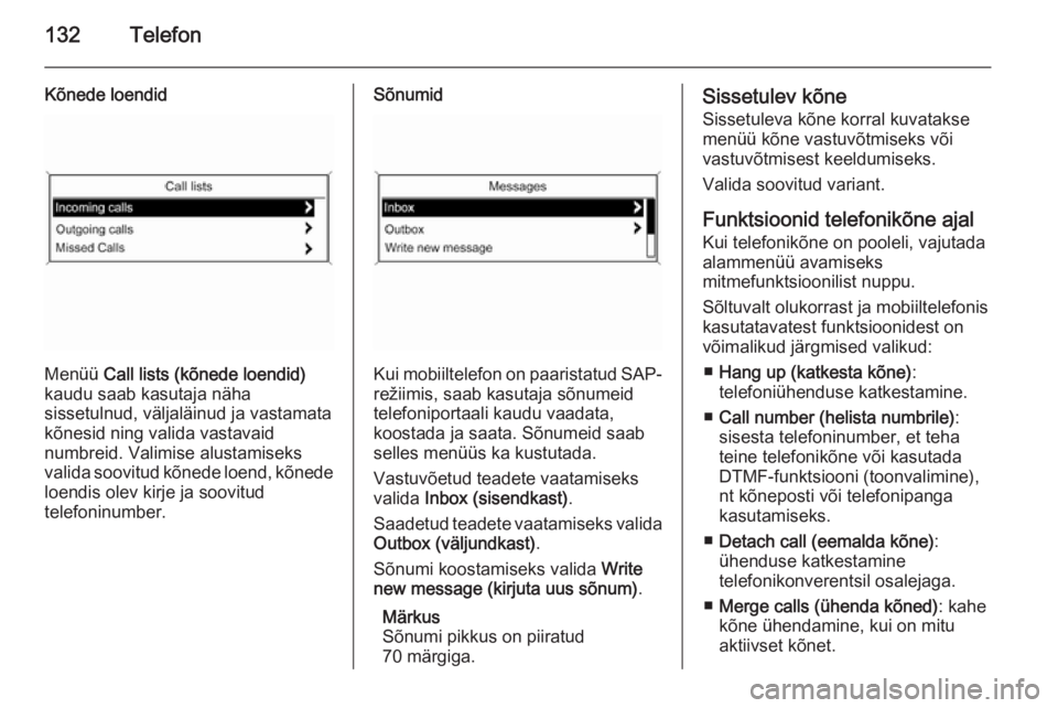 OPEL ASTRA J 2014.5  Infotainment-süsteemi juhend (in Estonian) 132Telefon
Kõnede loendid
Menüü Call lists (kõnede loendid)
kaudu saab kasutaja näha
sissetulnud, väljaläinud ja vastamata kõnesid ning valida vastavaid
numbreid. Valimise alustamiseks valida 