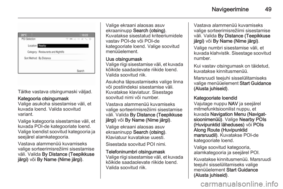 OPEL ASTRA J 2014.5  Infotainment-süsteemi juhend (in Estonian) Navigeerimine49
Täitke vastava otsingumaski väljad.
Kategooria otsingumask
Valige asukoha sisestamise väli, et
kuvada loend. Valida soovitud
variant.
Valige kategooria sisestamise väli, et
kuvada 