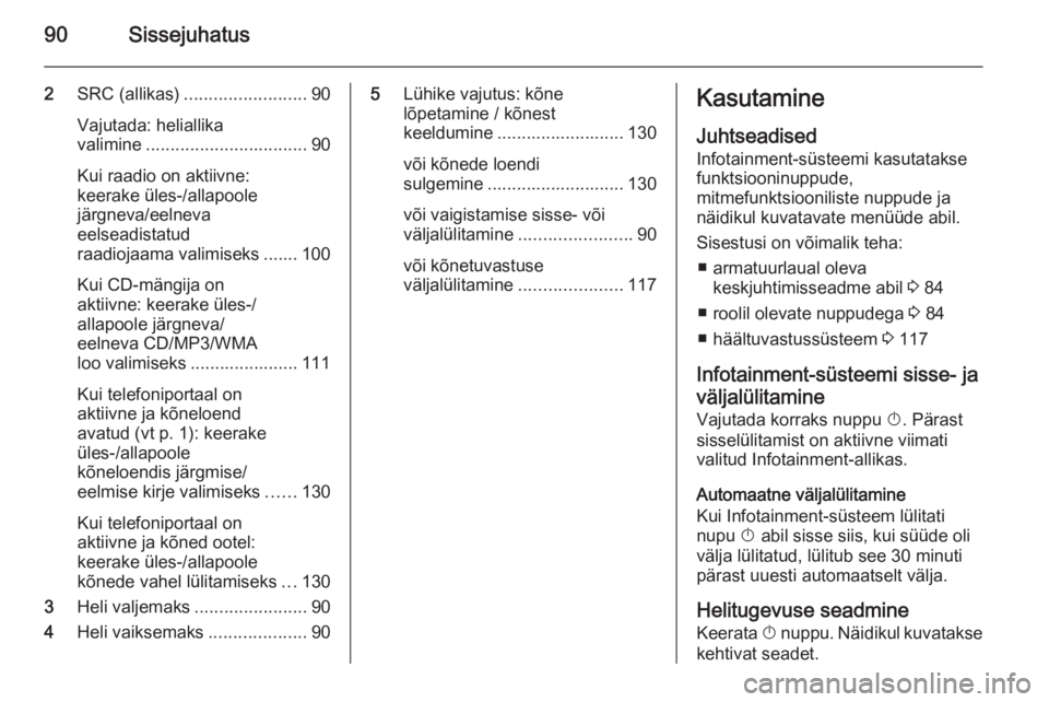 OPEL ASTRA J 2014.5  Infotainment-süsteemi juhend (in Estonian) 90Sissejuhatus
2SRC (allikas) ......................... 90
Vajutada: heliallika
valimine ................................. 90
Kui raadio on aktiivne:
keerake üles-/allapoole
järgneva/eelneva
eelsead