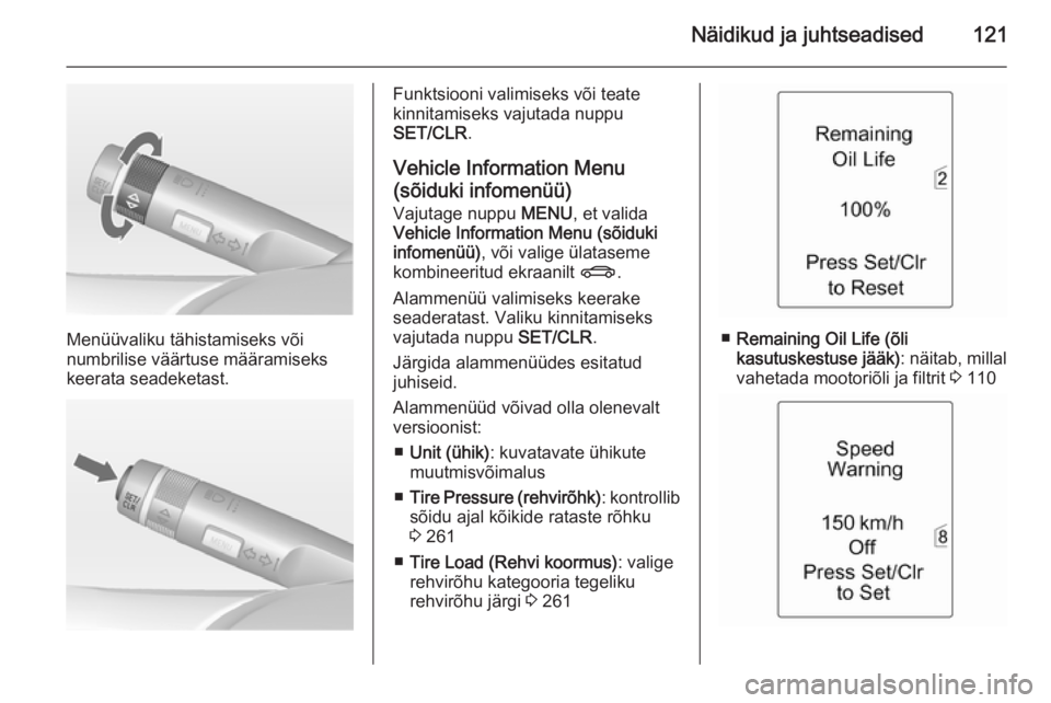 OPEL ASTRA J 2014.5  Omaniku käsiraamat (in Estonian) Näidikud ja juhtseadised121
Menüüvaliku tähistamiseks või
numbrilise väärtuse määramiseks
keerata seadeketast.
Funktsiooni valimiseks või teate
kinnitamiseks vajutada nuppu
SET/CLR .
Vehicle