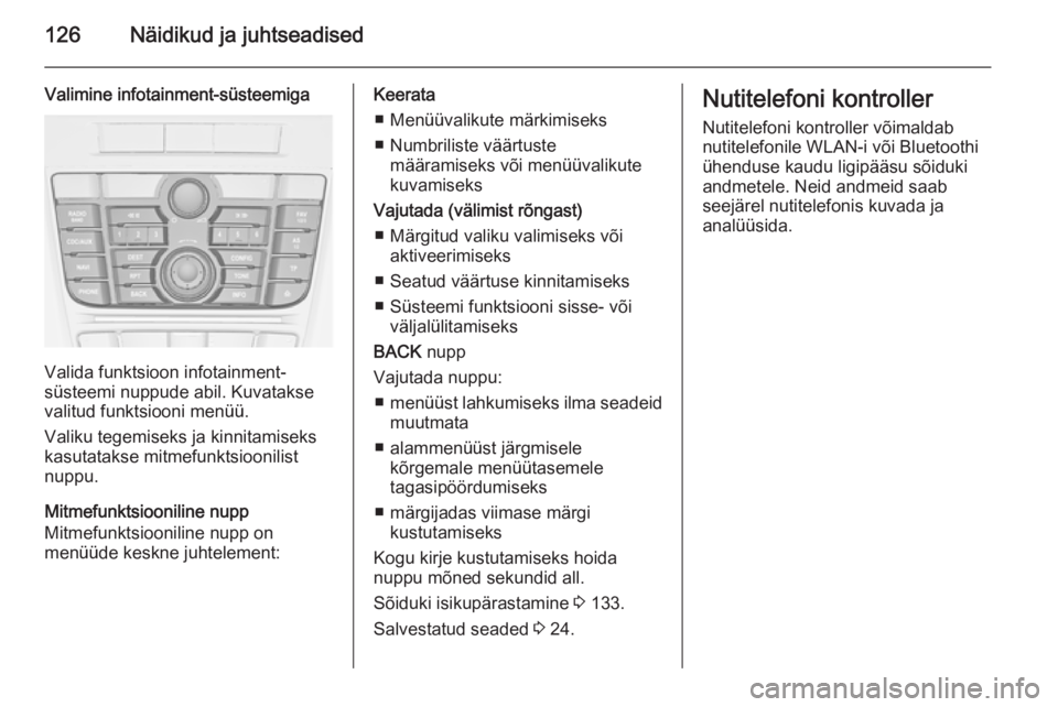 OPEL ASTRA J 2014.5  Omaniku käsiraamat (in Estonian) 126Näidikud ja juhtseadised
Valimine infotainment-süsteemiga
Valida funktsioon infotainment-
süsteemi nuppude abil. Kuvatakse
valitud funktsiooni menüü.
Valiku tegemiseks ja kinnitamiseks
kasutat