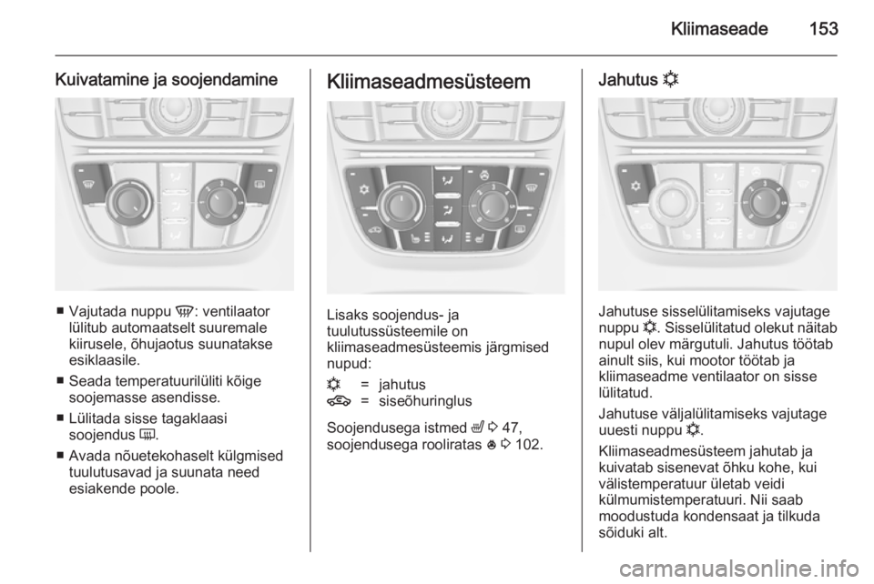 OPEL ASTRA J 2014.5 Omaniku käsiraamat (in Estonian) Kliimaseade153
Kuivatamine ja soojendamine
■Vajutada nuppu V: ventilaator
lülitub automaatselt suuremale kiirusele, õhujaotus suunatakse
esiklaasile.
■ Seada temperatuurilüliti kõige soojemas OPEL ASTRA J 2014.5 Omaniku käsiraamat (in Estonian) Kliimaseade153
Kuivatamine ja soojendamine
■Vajutada nuppu V: ventilaator
lülitub automaatselt suuremale kiirusele, õhujaotus suunatakse
esiklaasile.
■ Seada temperatuurilüliti kõige soojemas