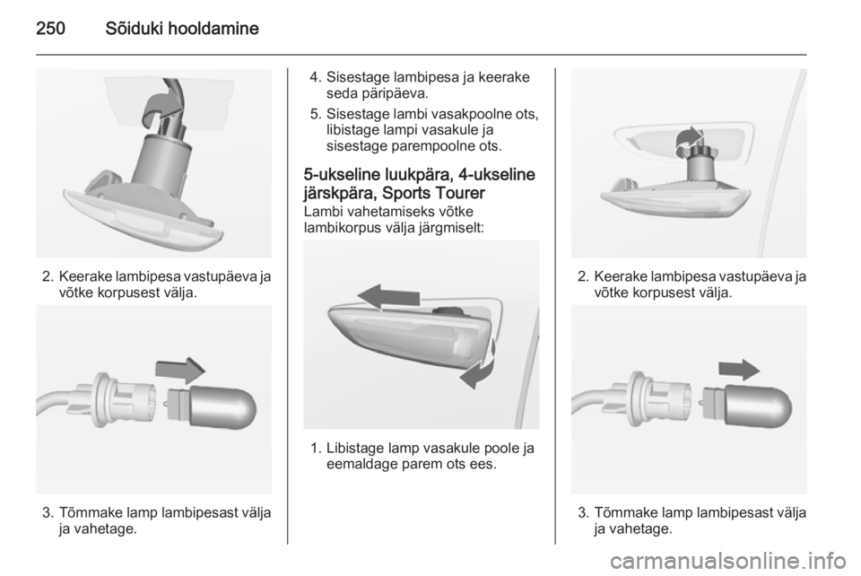 OPEL ASTRA J 2014.5  Omaniku käsiraamat (in Estonian) 250Sõiduki hooldamine
2.Keerake lambipesa vastupäeva ja
võtke korpusest välja.
3. Tõmmake lamp lambipesast välja
ja vahetage.
4. Sisestage lambipesa ja keerake seda päripäeva.
5. Sisestage lam