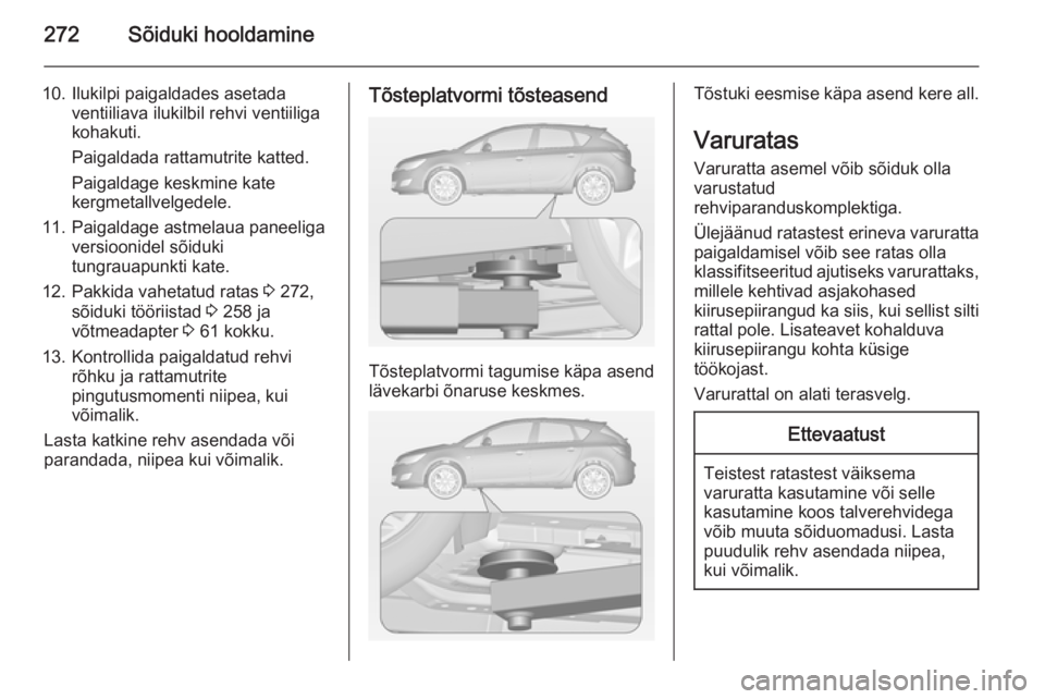 OPEL ASTRA J 2014.5  Omaniku käsiraamat (in Estonian) 272Sõiduki hooldamine
10. Ilukilpi paigaldades asetadaventiiliava ilukilbil rehvi ventiiliga
kohakuti.
Paigaldada rattamutrite katted.
Paigaldage keskmine kate
kergmetallvelgedele.
11. Paigaldage ast