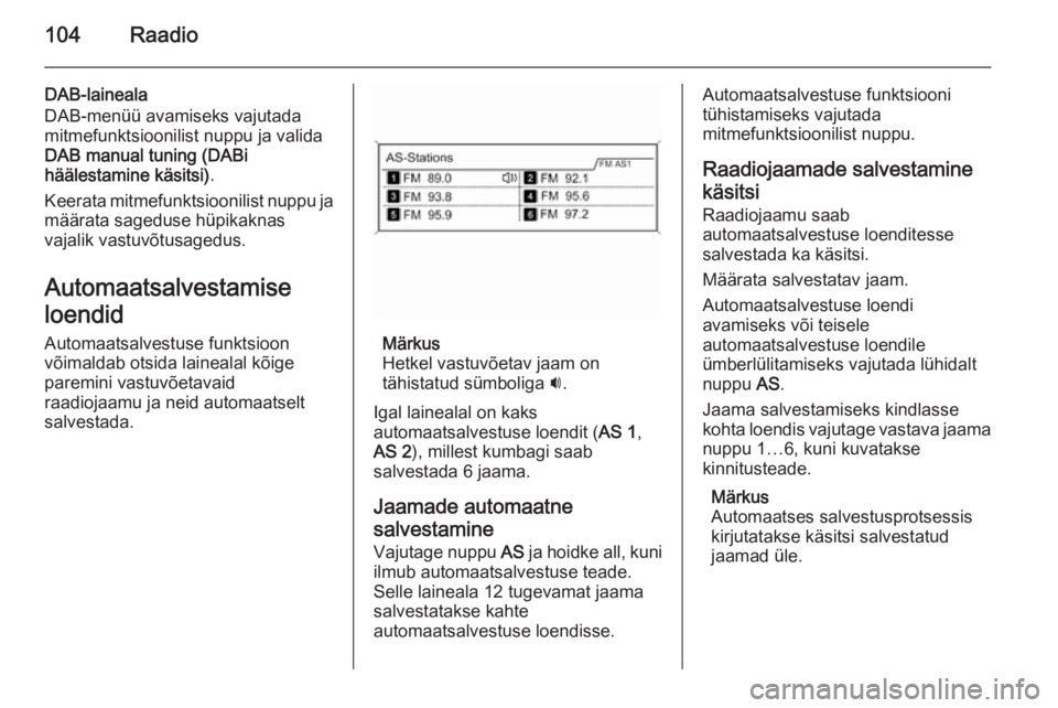 OPEL ASTRA J 2015 Infotainment-süsteemi juhend (in Estonian) 104Raadio
DAB-laineala
DAB-menüü avamiseks vajutada
mitmefunktsioonilist nuppu ja valida
DAB manual tuning (DABi
häälestamine käsitsi) .
Keerata mitmefunktsioonilist nuppu ja
määrata sageduse h OPEL ASTRA J 2015 Infotainment-süsteemi juhend (in Estonian) 104Raadio
DAB-laineala
DAB-menüü avamiseks vajutada
mitmefunktsioonilist nuppu ja valida
DAB manual tuning (DABi
häälestamine käsitsi) .
Keerata mitmefunktsioonilist nuppu ja
määrata sageduse h