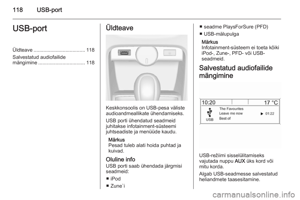 OPEL ASTRA J 2015  Infotainment-süsteemi juhend (in Estonian) 118USB-portUSB-portÜldteave ..................................... 118
Salvestatud audiofailide
mängimine ................................. 118Üldteave
Keskkonsoolis on USB-pesa väliste
audioandmea