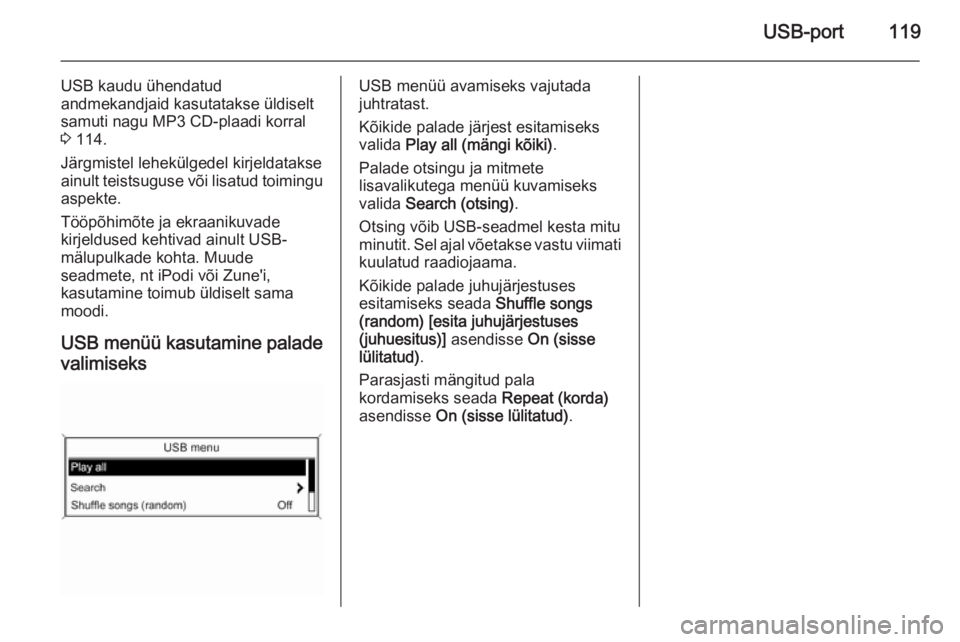 OPEL ASTRA J 2015  Infotainment-süsteemi juhend (in Estonian) USB-port119
USB kaudu ühendatud
andmekandjaid kasutatakse üldiselt
samuti nagu MP3 CD-plaadi korral 3  114.
Järgmistel lehekülgedel kirjeldatakse
ainult teistsuguse või lisatud toimingu
aspekte.
