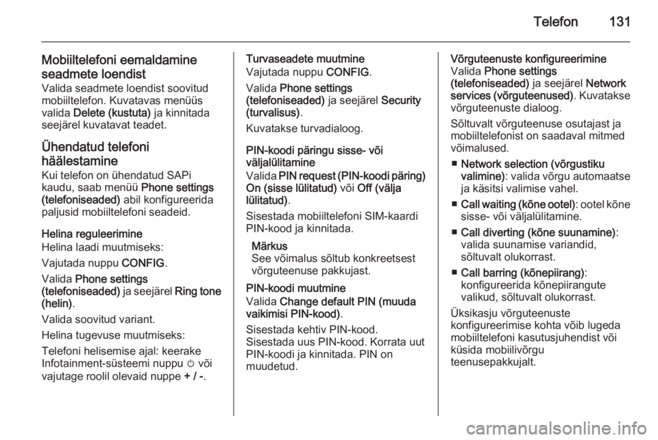 OPEL ASTRA J 2015  Infotainment-süsteemi juhend (in Estonian) Telefon131
Mobiiltelefoni eemaldamine
seadmete loendist Valida seadmete loendist soovitud
mobiiltelefon. Kuvatavas menüüs valida  Delete (kustuta)  ja kinnitada
seejärel kuvatavat teadet.
Ühendatu