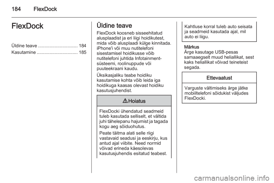 OPEL ASTRA J 2015  Infotainment-süsteemi juhend (in Estonian) 184FlexDockFlexDockÜldine teave............................... 184
Kasutamine ................................ 185Üldine teave
FlexDock koosneb sisseehitatud
alusplaadist ja eri liigi hoidikutest,
m