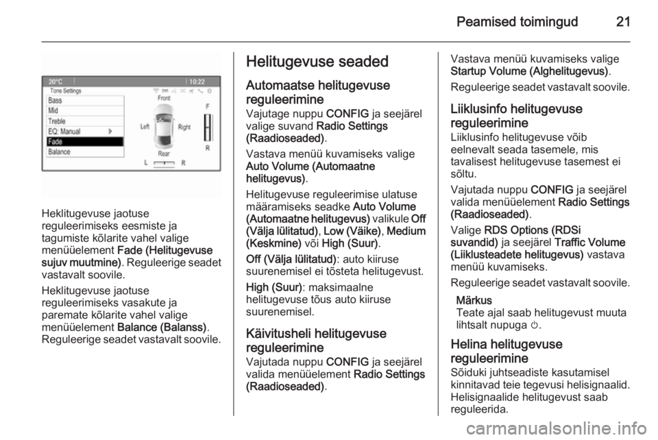OPEL ASTRA J 2015  Infotainment-süsteemi juhend (in Estonian) Peamised toimingud21
Heklitugevuse jaotuse
reguleerimiseks eesmiste ja
tagumiste kõlarite vahel valige
menüüelement  Fade (Helitugevuse
sujuv muutmine) . Reguleerige seadet
vastavalt soovile.
Hekli