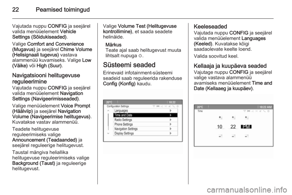 OPEL ASTRA J 2015  Infotainment-süsteemi juhend (in Estonian) 22Peamised toimingud
Vajutada nuppu CONFIG ja seejärel
valida menüüelement  Vehicle
Settings (Sõidukiseaded) .
Valige  Comfort and Convenience
(Mugavus)  ja seejärel  Chime Volume
(Helisignaali t
