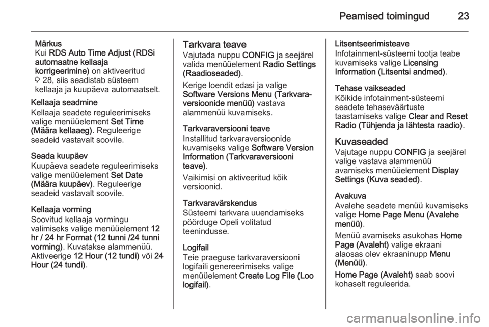 OPEL ASTRA J 2015  Infotainment-süsteemi juhend (in Estonian) Peamised toimingud23
Märkus
Kui  RDS Auto Time Adjust (RDSi
automaatne kellaaja
korrigeerimine)  on aktiveeritud
3  28, siis seadistab süsteem
kellaaja ja kuupäeva automaatselt.
Kellaaja seadmine
K