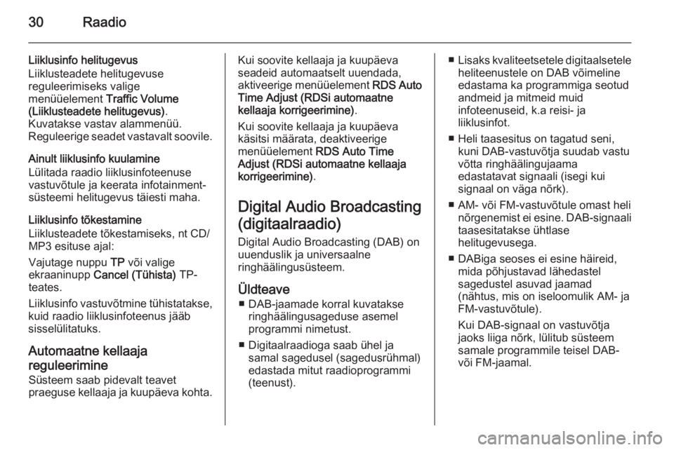 OPEL ASTRA J 2015  Infotainment-süsteemi juhend (in Estonian) 30Raadio
Liiklusinfo helitugevus
Liiklusteadete helitugevuse
reguleerimiseks valige
menüüelement  Traffic Volume
(Liiklusteadete helitugevus) .
Kuvatakse vastav alammenüü.
Reguleerige seadet vasta