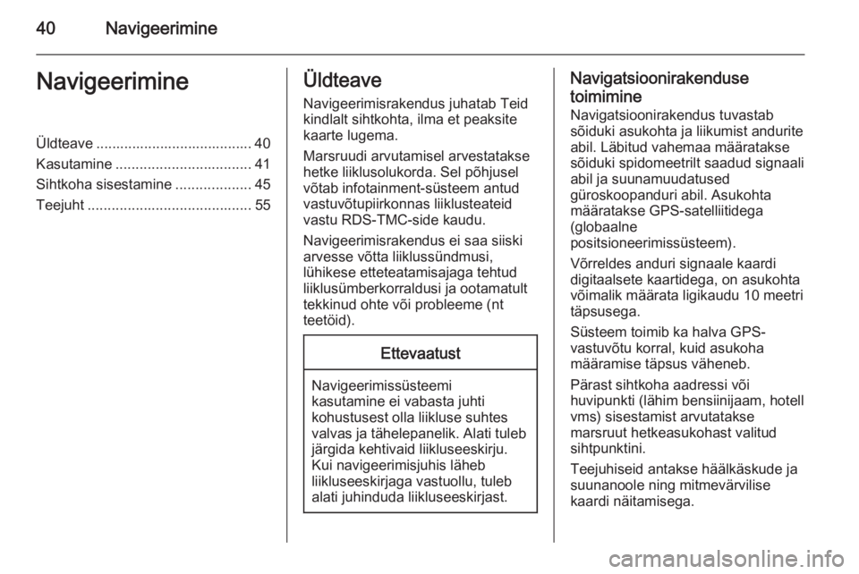 OPEL ASTRA J 2015  Infotainment-süsteemi juhend (in Estonian) 40NavigeerimineNavigeerimineÜldteave ....................................... 40
Kasutamine .................................. 41
Sihtkoha sisestamine ...................45
Teejuht ...................