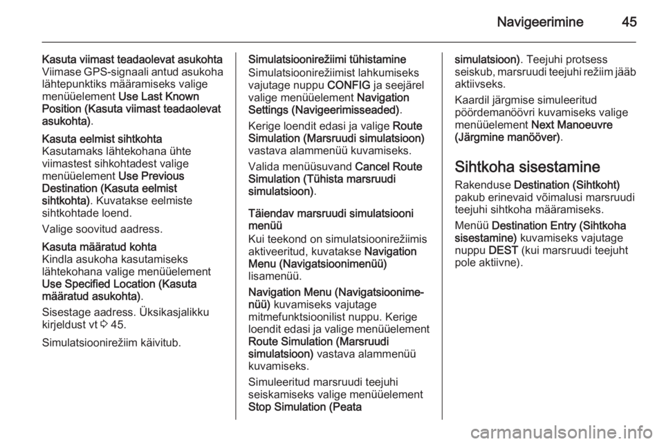 OPEL ASTRA J 2015  Infotainment-süsteemi juhend (in Estonian) Navigeerimine45
Kasuta viimast teadaolevat asukohta
Viimase GPS-signaali antud asukoha
lähtepunktiks määramiseks valige
menüüelement  Use Last Known
Position (Kasuta viimast teadaolevat
asukohta)
