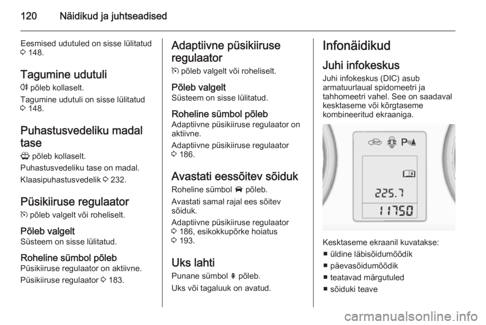 OPEL ASTRA J 2015 Omaniku käsiraamat (in Estonian) 120Näidikud ja juhtseadised
Eesmised udutuled on sisse lülitatud
3 148.
Tagumine udutuli
r põleb kollaselt.
Tagumine udutuli on sisse lülitatud
3 148.
Puhastusvedeliku madal
tase
G põleb koll OPEL ASTRA J 2015 Omaniku käsiraamat (in Estonian) 120Näidikud ja juhtseadised
Eesmised udutuled on sisse lülitatud
3 148.
Tagumine udutuli
r põleb kollaselt.
Tagumine udutuli on sisse lülitatud
3 148.
Puhastusvedeliku madal
tase
G põleb koll