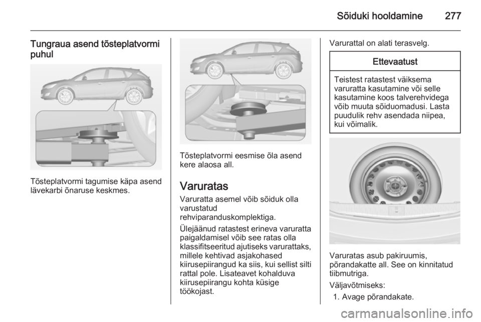 OPEL ASTRA J 2015 Omaniku käsiraamat (in Estonian) Sõiduki hooldamine277
Tungraua asend tõsteplatvormi
puhul
Tõsteplatvormi tagumise käpa asend
lävekarbi õnaruse keskmes.
Tõsteplatvormi eesmise õla asend kere alaosa all.
Varuratas
Varuratta as OPEL ASTRA J 2015 Omaniku käsiraamat (in Estonian) Sõiduki hooldamine277
Tungraua asend tõsteplatvormi
puhul
Tõsteplatvormi tagumise käpa asend
lävekarbi õnaruse keskmes.
Tõsteplatvormi eesmise õla asend kere alaosa all.
Varuratas
Varuratta as