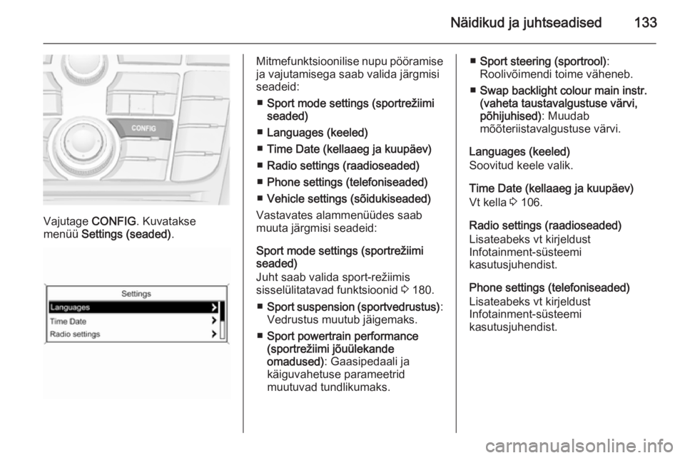 OPEL ASTRA J 2015.5 Omaniku käsiraamat (in Estonian) Näidikud ja juhtseadised133
Vajutage CONFIG. Kuvatakse
menüü Settings (seaded) .
Mitmefunktsioonilise nupu pööramise
ja vajutamisega saab valida järgmisi
seadeid:
■ Sport mode settings (sport OPEL ASTRA J 2015.5 Omaniku käsiraamat (in Estonian) Näidikud ja juhtseadised133
Vajutage CONFIG. Kuvatakse
menüü Settings (seaded) .
Mitmefunktsioonilise nupu pööramise
ja vajutamisega saab valida järgmisi
seadeid:
■ Sport mode settings (sport