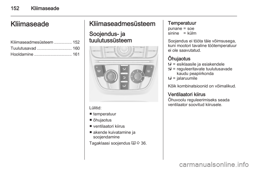 OPEL ASTRA J 2015.5  Omaniku käsiraamat (in Estonian) 152KliimaseadeKliimaseadeKliimaseadmesüsteem ............... 152
Tuulutusavad ............................. 160
Hooldamine ................................ 161Kliimaseadmesüsteem
Soojendus- ja
tuulu