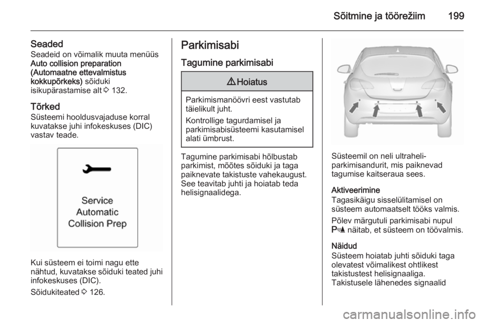 OPEL ASTRA J 2015.5  Omaniku käsiraamat (in Estonian) Sõitmine ja töörežiim199
SeadedSeadeid on võimalik muuta menüüs
Auto collision preparation
(Automaatne ettevalmistus
kokkupõrkeks)  sõiduki
isikupärastamise alt  3 132.
Tõrked Süsteemi hoo