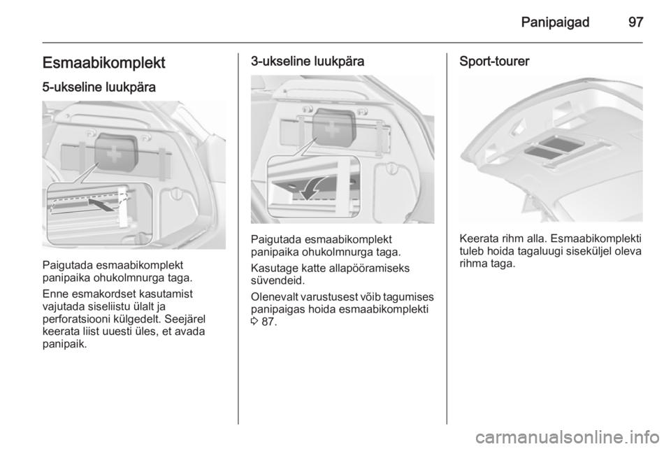 OPEL ASTRA J 2015.5  Omaniku käsiraamat (in Estonian) Panipaigad97Esmaabikomplekt5-ukseline luukpära
Paigutada esmaabikomplekt
panipaika ohukolmnurga taga.
Enne esmakordset kasutamist
vajutada siseliistu ülalt ja
perforatsiooni külgedelt. Seejärel
ke