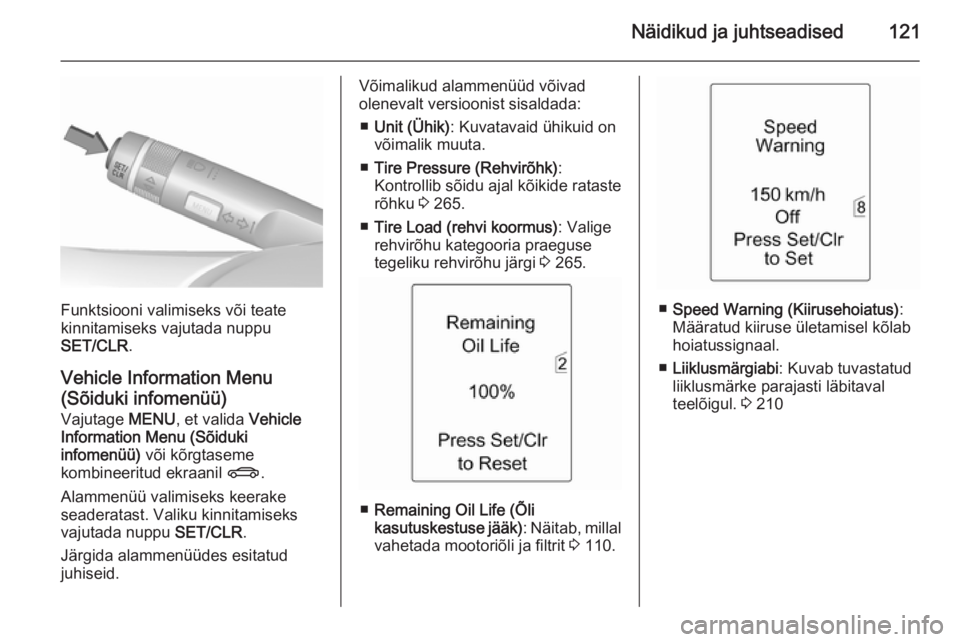 OPEL ASTRA J 2015.75  Omaniku käsiraamat (in Estonian) Näidikud ja juhtseadised121
Funktsiooni valimiseks või teate
kinnitamiseks vajutada nuppu
SET/CLR .
Vehicle Information Menu
(Sõiduki infomenüü)
Vajutage  MENU, et valida  Vehicle
Information Men
