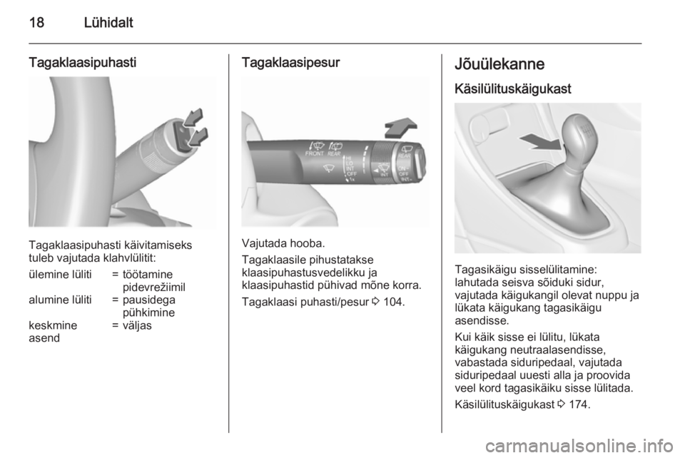 OPEL ASTRA J 2015.75  Omaniku käsiraamat (in Estonian) 18Lühidalt
Tagaklaasipuhasti
Tagaklaasipuhasti käivitamiseks
tuleb vajutada klahvlülitit:
ülemine lüliti=töötamine
pidevrežiimilalumine lüliti=pausidega
pühkiminekeskmine
asend=väljasTagakl