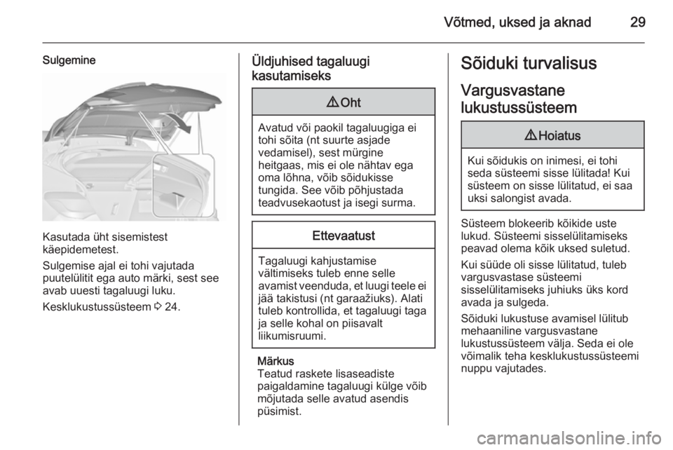 OPEL ASTRA J 2015.75  Omaniku käsiraamat (in Estonian) Võtmed, uksed ja aknad29
Sulgemine
Kasutada üht sisemistest
käepidemetest.
Sulgemise ajal ei tohi vajutada
puutelülitit ega auto märki, sest see
avab uuesti tagaluugi luku.
Kesklukustussüsteem  