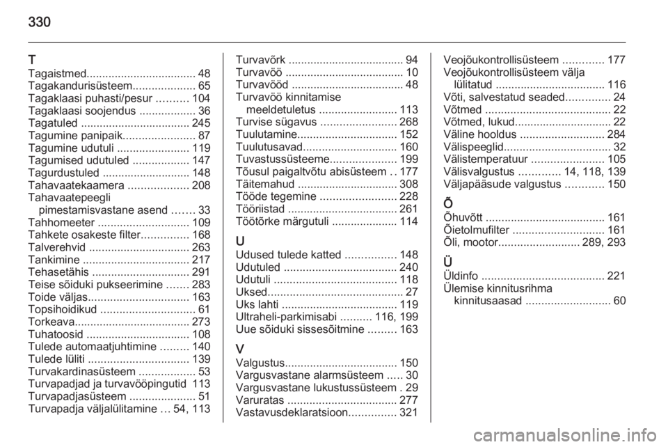OPEL ASTRA J 2015.75  Omaniku käsiraamat (in Estonian) 330
T
Tagaistmed ................................... 48
Tagakandurisüsteem ....................65
Tagaklaasi puhasti/pesur  ..........104
Tagaklaasi soojendus  ..................36
Tagatuled ........