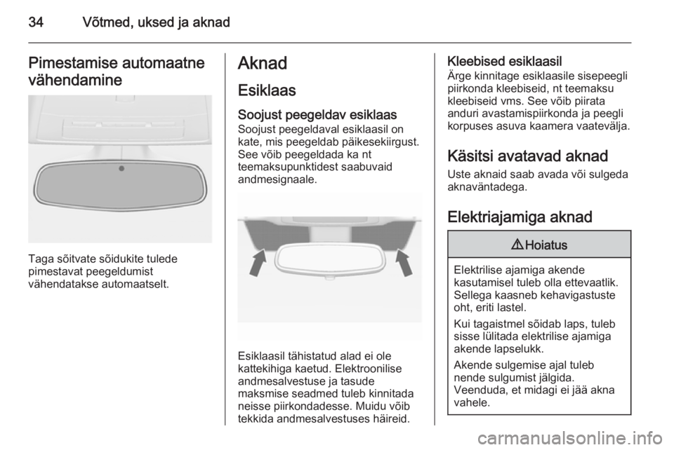 OPEL ASTRA J 2015.75  Omaniku käsiraamat (in Estonian) 34Võtmed, uksed ja aknadPimestamise automaatne
vähendamine
Taga sõitvate sõidukite tulede
pimestavat peegeldumist
vähendatakse automaatselt.
Aknad
Esiklaas
Soojust peegeldav esiklaas Soojust peeg