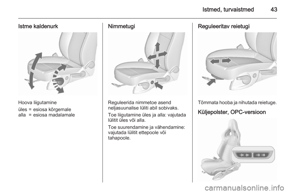 OPEL ASTRA J 2015.75  Omaniku käsiraamat (in Estonian) Istmed, turvaistmed43
Istme kaldenurk
Hoova liigutamine
üles=esiosa kõrgemalealla=esiosa madalamaleNimmetugi
Reguleerida nimmetoe asend
neljasuunalise lüliti abil sobivaks.
Toe liigutamine üles ja